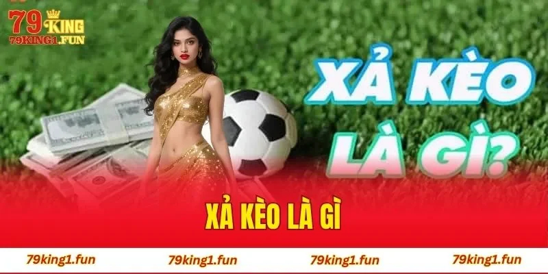 Xả Kèo Là Gì - Chiến Thuật Giành Thắng Lớn Năm 2026